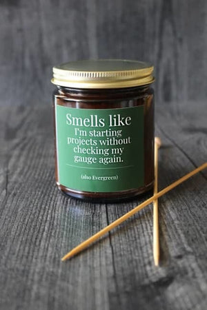Smells Like I'm Starting Projects without Checking My Gauge Again (also Evergreen) - Candle 4oz